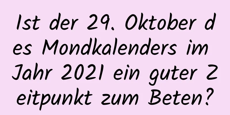 Ist der 29. Oktober des Mondkalenders im Jahr 2021 ein guter Zeitpunkt zum Beten?