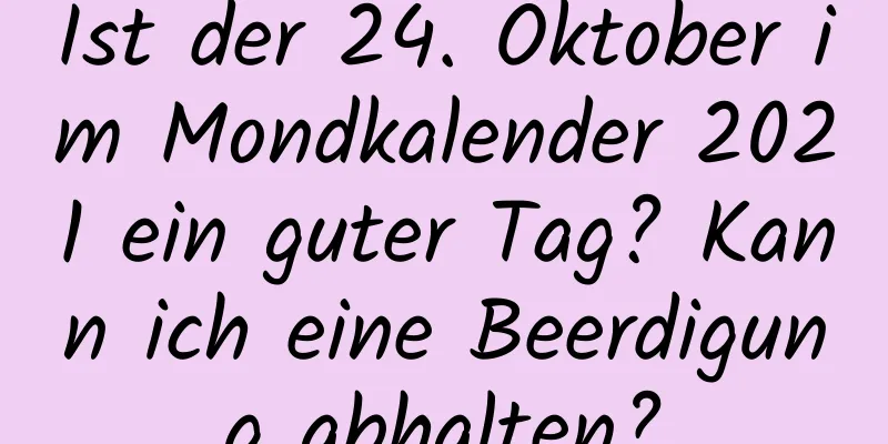 Ist der 24. Oktober im Mondkalender 2021 ein guter Tag? Kann ich eine Beerdigung abhalten?