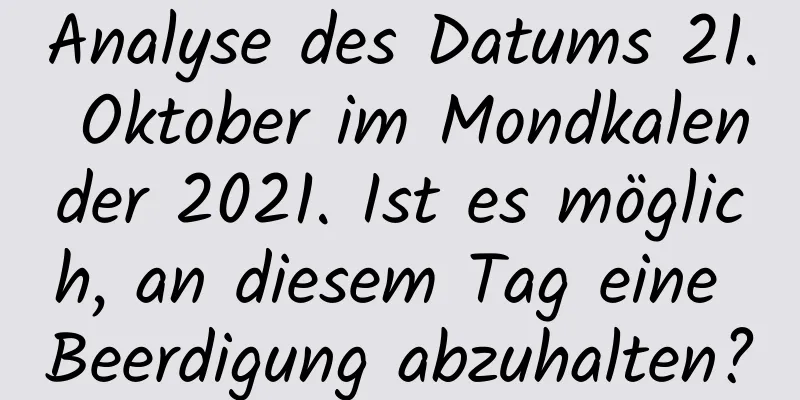 Analyse des Datums 21. Oktober im Mondkalender 2021. Ist es möglich, an diesem Tag eine Beerdigung abzuhalten?