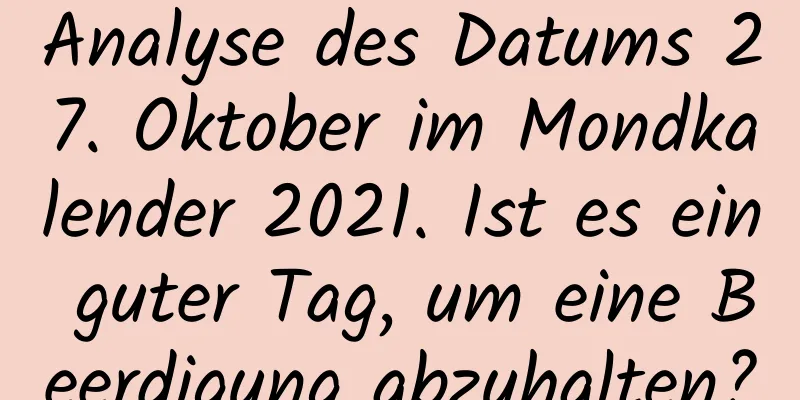 Analyse des Datums 27. Oktober im Mondkalender 2021. Ist es ein guter Tag, um eine Beerdigung abzuhalten?