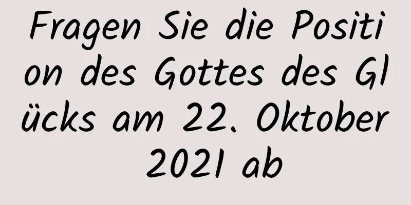 Fragen Sie die Position des Gottes des Glücks am 22. Oktober 2021 ab