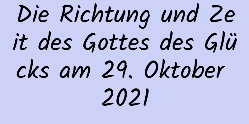 Die Richtung und Zeit des Gottes des Glücks am 29. Oktober 2021