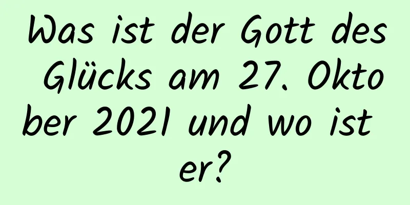 Was ist der Gott des Glücks am 27. Oktober 2021 und wo ist er?