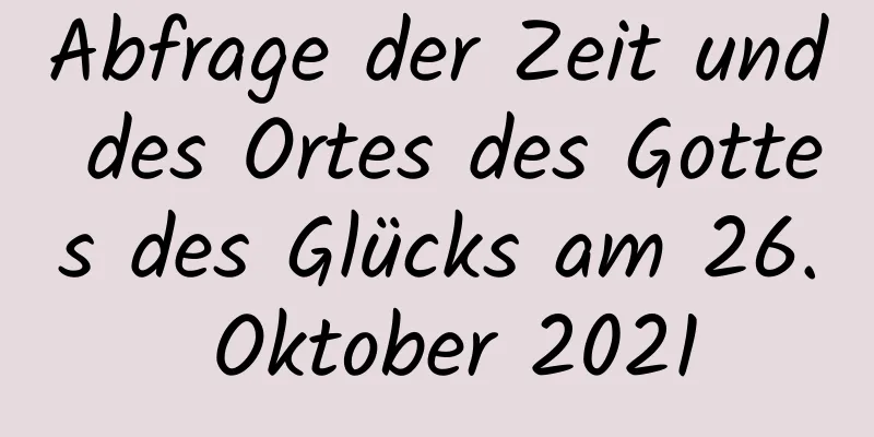 Abfrage der Zeit und des Ortes des Gottes des Glücks am 26. Oktober 2021