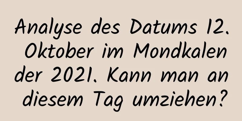 Analyse des Datums 12. Oktober im Mondkalender 2021. Kann man an diesem Tag umziehen?