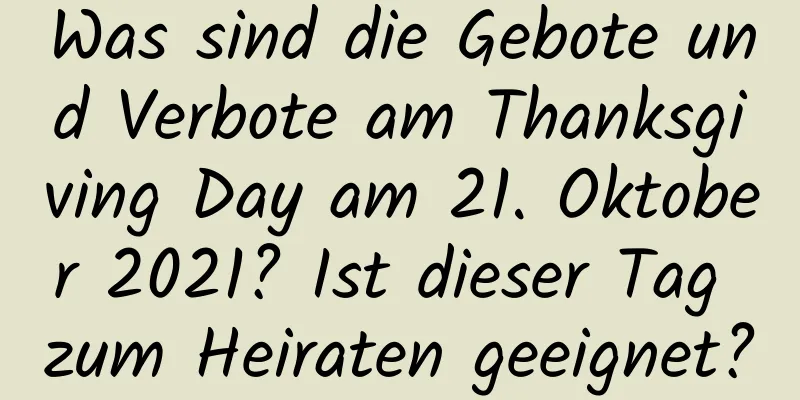 Was sind die Gebote und Verbote am Thanksgiving Day am 21. Oktober 2021? Ist dieser Tag zum Heiraten geeignet?