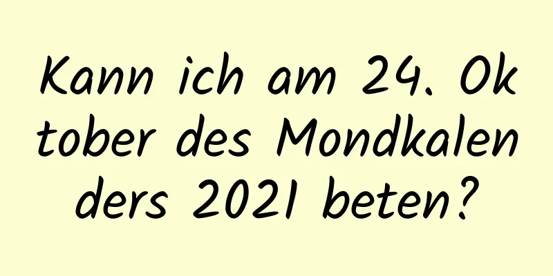 Kann ich am 24. Oktober des Mondkalenders 2021 beten?