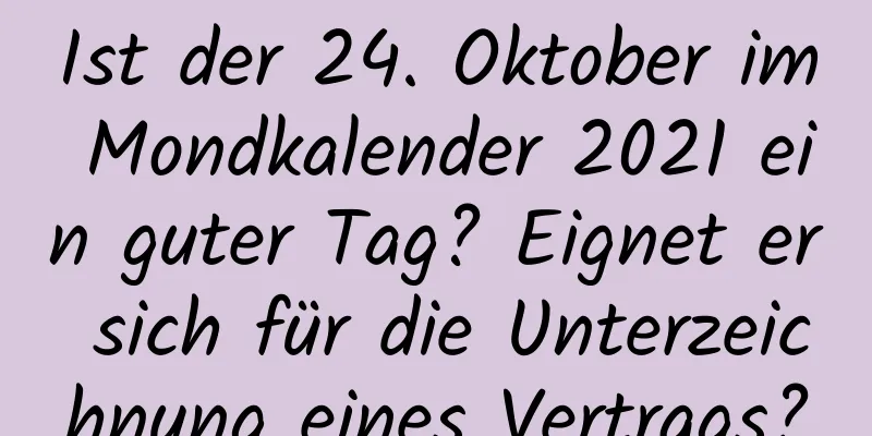 Ist der 24. Oktober im Mondkalender 2021 ein guter Tag? Eignet er sich für die Unterzeichnung eines Vertrags?