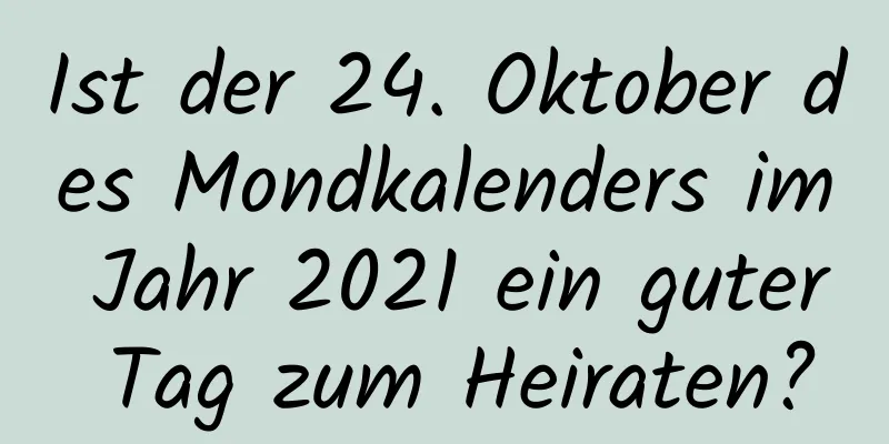 Ist der 24. Oktober des Mondkalenders im Jahr 2021 ein guter Tag zum Heiraten?