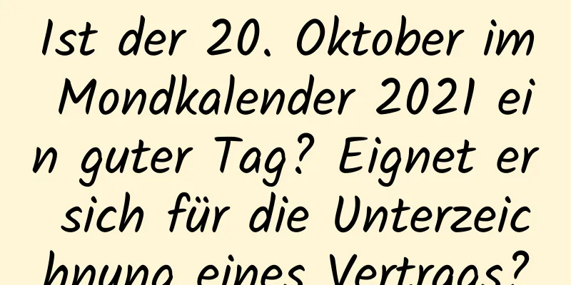 Ist der 20. Oktober im Mondkalender 2021 ein guter Tag? Eignet er sich für die Unterzeichnung eines Vertrags?