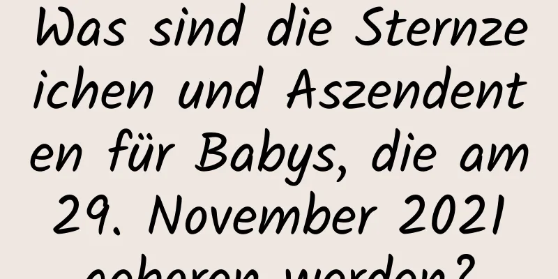 Was sind die Sternzeichen und Aszendenten für Babys, die am 29. November 2021 geboren werden?