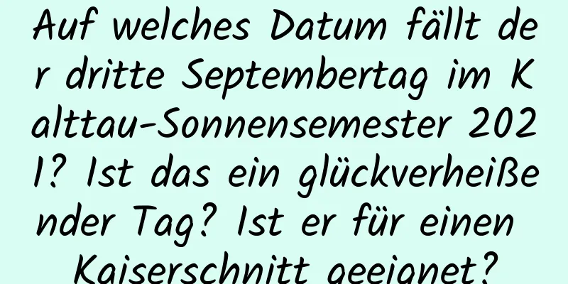 Auf welches Datum fällt der dritte Septembertag im Kalttau-Sonnensemester 2021? Ist das ein glückverheißender Tag? Ist er für einen Kaiserschnitt geeignet?