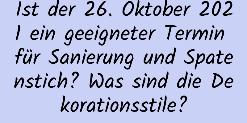 Ist der 26. Oktober 2021 ein geeigneter Termin für Sanierung und Spatenstich? Was sind die Dekorationsstile?