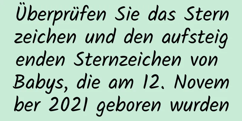 Überprüfen Sie das Sternzeichen und den aufsteigenden Sternzeichen von Babys, die am 12. November 2021 geboren wurden