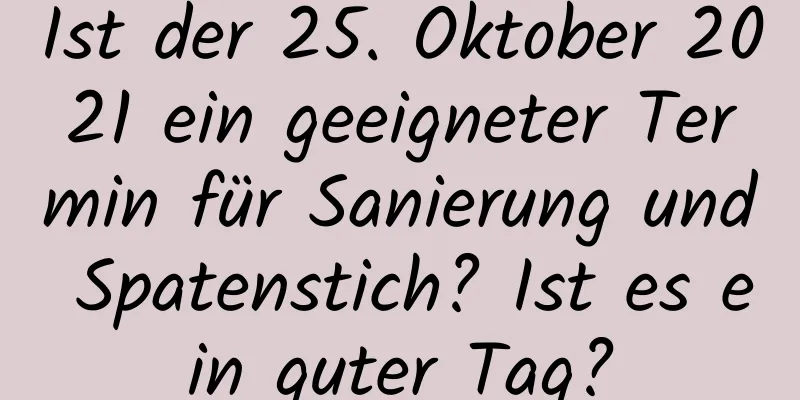 Ist der 25. Oktober 2021 ein geeigneter Termin für Sanierung und Spatenstich? Ist es ein guter Tag?