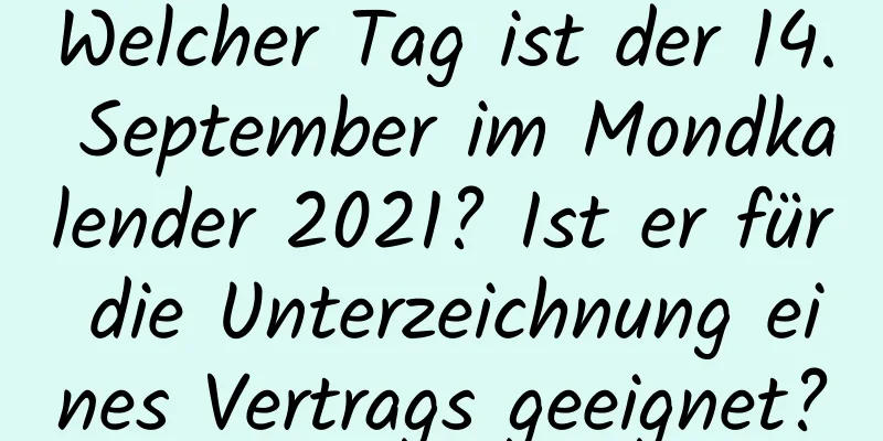 Welcher Tag ist der 14. September im Mondkalender 2021? Ist er für die Unterzeichnung eines Vertrags geeignet?