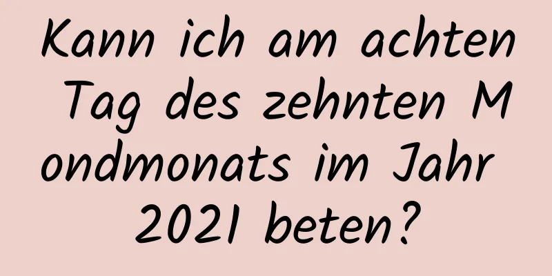 Kann ich am achten Tag des zehnten Mondmonats im Jahr 2021 beten?