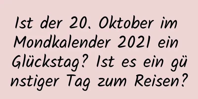 Ist der 20. Oktober im Mondkalender 2021 ein Glückstag? Ist es ein günstiger Tag zum Reisen?