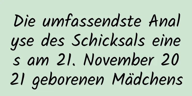 Die umfassendste Analyse des Schicksals eines am 21. November 2021 geborenen Mädchens