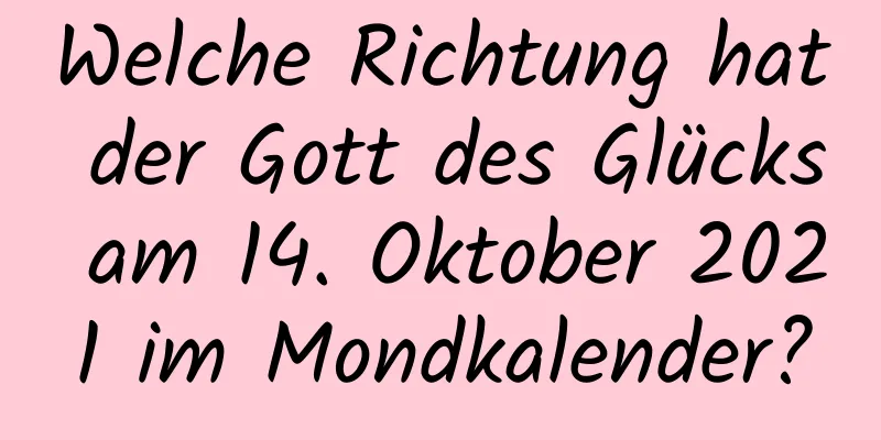 Welche Richtung hat der Gott des Glücks am 14. Oktober 2021 im Mondkalender?