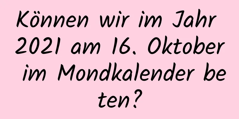 Können wir im Jahr 2021 am 16. Oktober im Mondkalender beten?