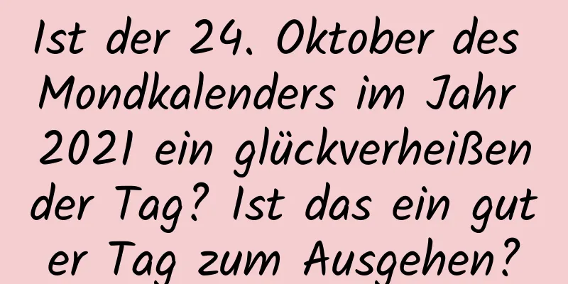 Ist der 24. Oktober des Mondkalenders im Jahr 2021 ein glückverheißender Tag? Ist das ein guter Tag zum Ausgehen?