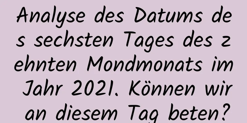 Analyse des Datums des sechsten Tages des zehnten Mondmonats im Jahr 2021. Können wir an diesem Tag beten?