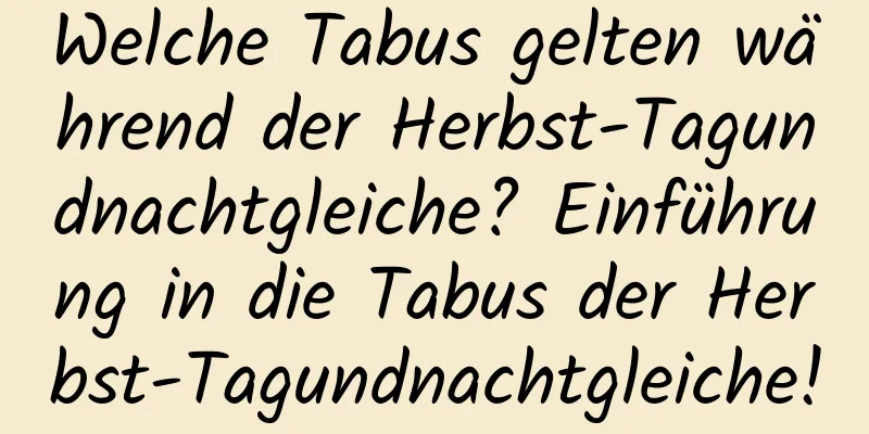 Welche Tabus gelten während der Herbst-Tagundnachtgleiche? Einführung in die Tabus der Herbst-Tagundnachtgleiche!