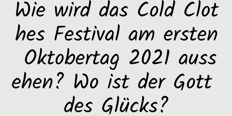 Wie wird das Cold Clothes Festival am ersten Oktobertag 2021 aussehen? Wo ist der Gott des Glücks?