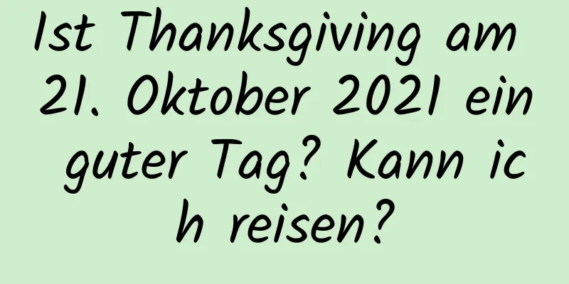 Ist Thanksgiving am 21. Oktober 2021 ein guter Tag? Kann ich reisen?