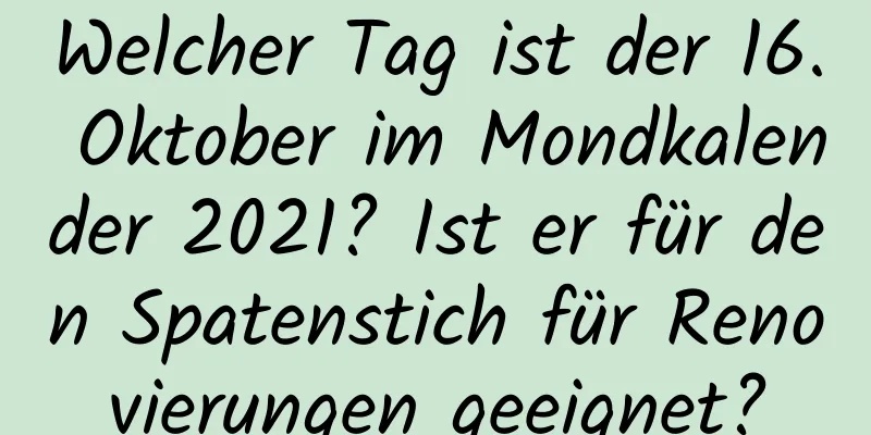 Welcher Tag ist der 16. Oktober im Mondkalender 2021? Ist er für den Spatenstich für Renovierungen geeignet?