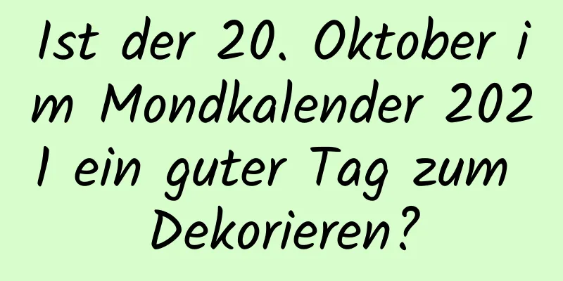 Ist der 20. Oktober im Mondkalender 2021 ein guter Tag zum Dekorieren?