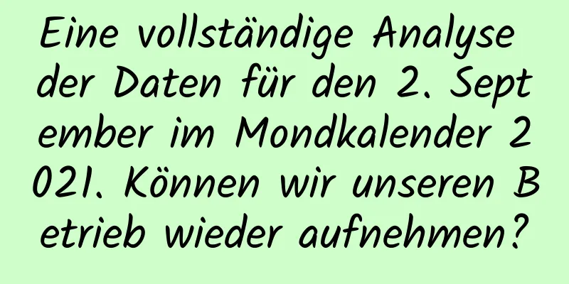 Eine vollständige Analyse der Daten für den 2. September im Mondkalender 2021. Können wir unseren Betrieb wieder aufnehmen?