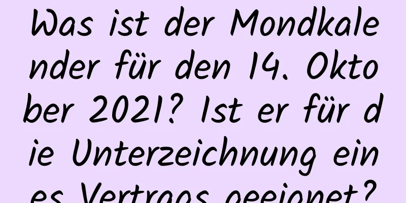 Was ist der Mondkalender für den 14. Oktober 2021? Ist er für die Unterzeichnung eines Vertrags geeignet?