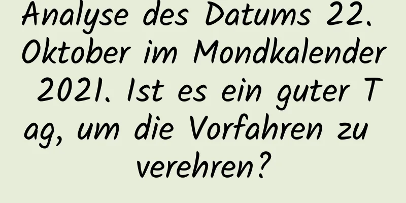 Analyse des Datums 22. Oktober im Mondkalender 2021. Ist es ein guter Tag, um die Vorfahren zu verehren?