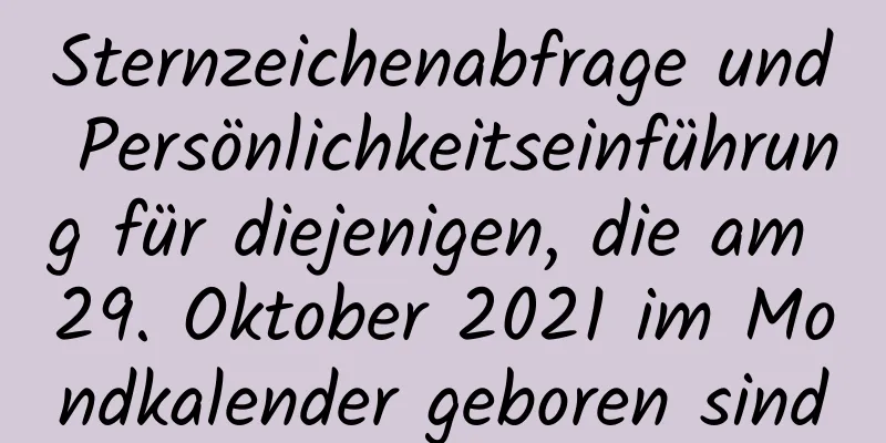 Sternzeichenabfrage und Persönlichkeitseinführung für diejenigen, die am 29. Oktober 2021 im Mondkalender geboren sind