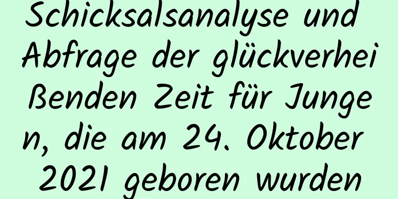 Schicksalsanalyse und Abfrage der glückverheißenden Zeit für Jungen, die am 24. Oktober 2021 geboren wurden