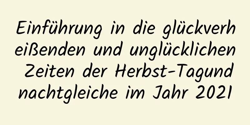 Einführung in die glückverheißenden und unglücklichen Zeiten der Herbst-Tagundnachtgleiche im Jahr 2021