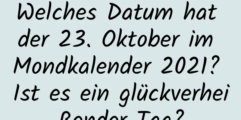 Welches Datum hat der 23. Oktober im Mondkalender 2021? Ist es ein glückverheißender Tag?