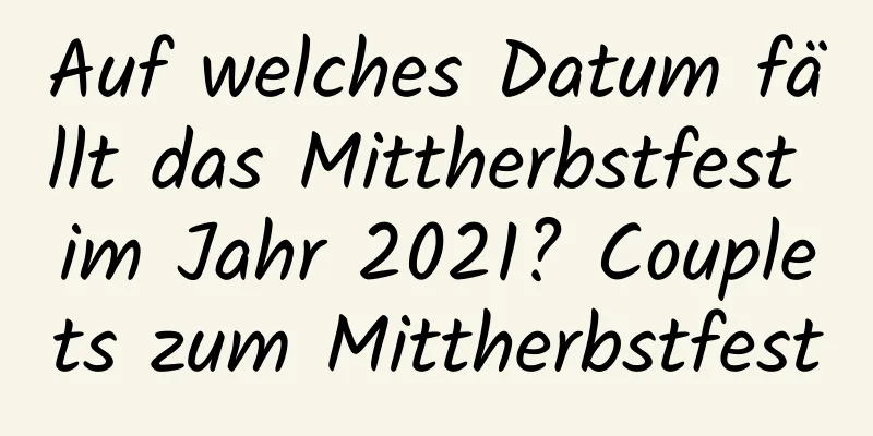 Auf welches Datum fällt das Mittherbstfest im Jahr 2021? Couplets zum Mittherbstfest