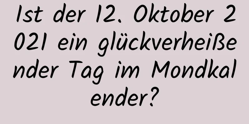 Ist der 12. Oktober 2021 ein glückverheißender Tag im Mondkalender?