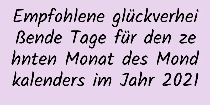 Empfohlene glückverheißende Tage für den zehnten Monat des Mondkalenders im Jahr 2021