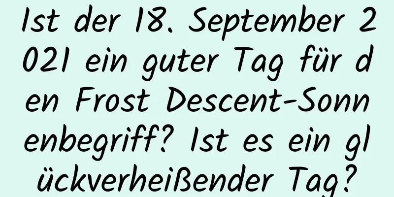 Ist der 18. September 2021 ein guter Tag für den Frost Descent-Sonnenbegriff? Ist es ein glückverheißender Tag?