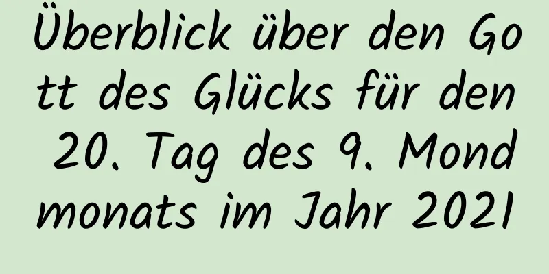 Überblick über den Gott des Glücks für den 20. Tag des 9. Mondmonats im Jahr 2021