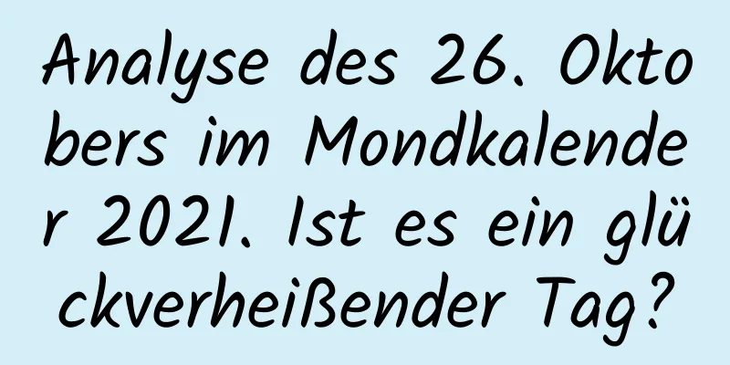 Analyse des 26. Oktobers im Mondkalender 2021. Ist es ein glückverheißender Tag?