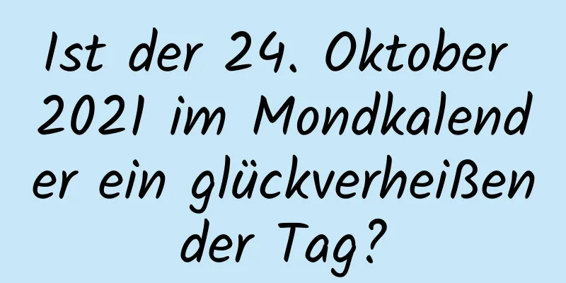 Ist der 24. Oktober 2021 im Mondkalender ein glückverheißender Tag?