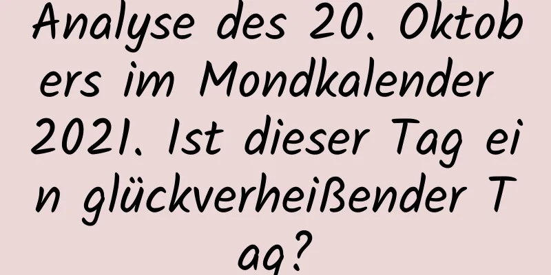 Analyse des 20. Oktobers im Mondkalender 2021. Ist dieser Tag ein glückverheißender Tag?