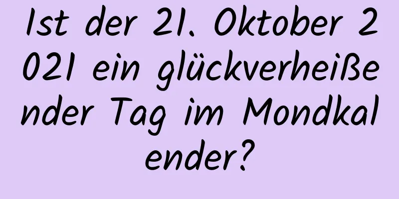 Ist der 21. Oktober 2021 ein glückverheißender Tag im Mondkalender?