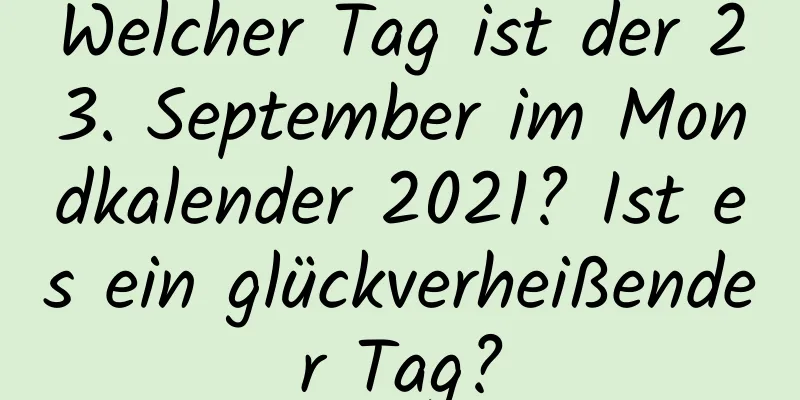 Welcher Tag ist der 23. September im Mondkalender 2021? Ist es ein glückverheißender Tag?