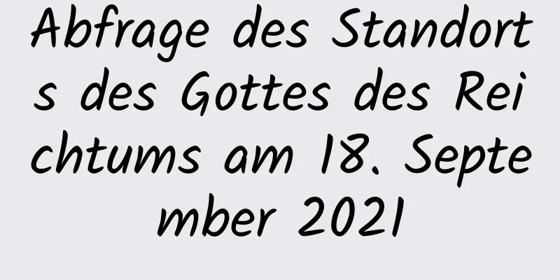 Abfrage des Standorts des Gottes des Reichtums am 18. September 2021